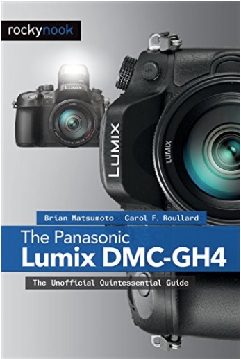 The Panasonic Lumix DMC-GH4 by Dr. Brian Matsumoto and Carol Roullard